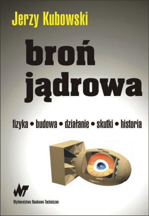 Broń jądrowa. Fizyka - budowa - działanie - skutki - historia 2016