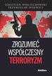 Wojciechowski Sebastian, Osiewicz Przemysław - Zrozumieć współczesny terroryzm 