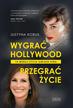 Kobus Justyna - Wygrać Hollywood, przegrać życie. 14 wersji życia gwiazd kina