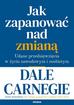 Carnegie Dale - Jak zapanować nad zmianą.. Udane przedsięwzięcia w życiu zawodowym i osobistym 