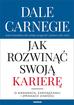 Carnegie Dale - Jak rozwinąć swoją karierę. O awansach, zarządzaniu i zmianach zawodu 