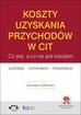 Jarosław Ziółkowski - Koszty uzyskania przychodów w CIT – co jest, a co nie jest kosztem. Przykłady, komentarze, interpretacje (z suplementem elektronicznym)