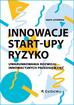 Czyżewska Marta - Innowacje - Start-upy - ryzyko. Uwarunkowania rozwoju innowacyjnych przedsięwzięć 