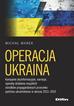 Marek Michał - Operacja Ukraina. Kampanie dezinformacyjne, narracje, sposoby działania rosyjskich ośrodków propagandowych przeciwko p 