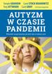 Temple Grandin, Tony Attwood, Carol Stock Kranowi - Autyzm w czasie pandemii. Wskazówki i uwagi..