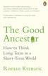 Krznaric Roman - The Good Ancestor. How to Think Long Term in a Short-Term World 