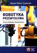 Szelerski Marek Wiktor - Robotyka przemysłowa. Teoria, budowa, eksploatacja 