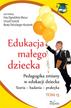 Beata Oelszlaeger-Kosturek, Urszula Szuścik, Ewa - Edukacja małego dziecka T.16 Pedagogika zmiany