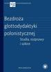 Opracowanie zbiorowe - Bezdroża glottodydaktyki polonistycznej. Studia, rozprawy i szkice