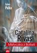 Palka Sylwia - Catalina Rivas. Mistyczka z Boliwii 