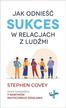 Stephen Covey - Jak odnieść sukces w relacjach z ludźmi