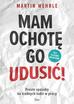 Wehrle Martin - Mam ochotę go udusić!. Proste sposoby na trudnych ludzi w pracy 