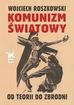Roszkowski Wojciech - Komunizm światowy. Od teorii do zbrodni 