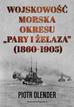 Olender Piotr - Wojskowość morska okresu pary i żelaza 1860-1905