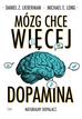 Daniel Z. Lieberman, Michael E. Long - Mózg chce więcej. Dopamina. Naturaln... w.2022