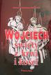 Walkowski Grzegorz Kazimierz - Wojciech, święty z krwi i kości 
