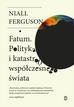 Niall Ferguson, Wojciech Tyszka - Fatum. Polityka i katastrofy współczesnego świata