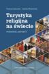 Tadeusz Jędrysiak, Izabela Wyszowska - Turystyka religijna na świecie. Wybrane aspekty