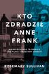 Rosemary Sullivan, Piotr Cieślak - Kto zdradził Anne Frank