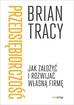 Brian Tracy - Przedsiębiorczość. Jak założyć i rozwijać własną..