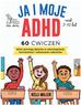 Miller Kelli - JA I MOJE ADHD 60 ćwiczeń, które pomogą dziecku w samoregulacji, koncentracji i odnoszeniu sukcesów (dodruk 2022)