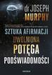 Murphy Joseph - Sztuka afirmacji Uwolniona potęga podświadomości 