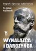 Królikowski Janusz - Wynalazca i darczyńca. Biografia Ignacego Łukasiewicza 