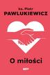 Pawlukiewicz Piotr - O miłości 