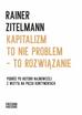 Zitelmann Rainer - Kapitalizm to nie problem to rozwiązanie. Podróż po historii najnowszej z wizytą na pięciu kontynentach 