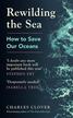 Clover Charles - Rewilding the Sea. How to Save Our Oceans 