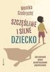 Szubrycht Monika - Szczęśliwe i silne dziecko. Jak uchronić dzieci przed kryzysami psychicznymi 