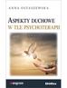 Ostaszewska Anna - Aspekty duchowe w tle psychoterapii