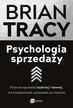 Tracy Brian - Psychologia sprzedaży. Podnieś sprzedaż szybciej i łatwiej, niż kiedykolwiek uznawałeś za możliwe 