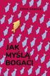 Steve Siebold - Jak myślą bogaci