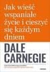 Dale Carnegie - Jak wieść wspaniałe życie i cieszyć się każdym...