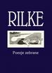 Rainer Maria Rilke - Rilke. Poezje zebrane