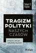 Kaplan Robert D. - Tragizm polityki naszych czasów. Strach, fatum i brzemię władzy 