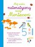 praca zbiorowa - Mój wielki matematyczny zeszyt Montessori