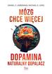 Lieberman Daniel Z. , Long Michael E. - Mózg chce więcej Dopamina Naturalny dopalacz 