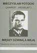 Potocki Mieczysław - Między Dźwiną a Wilią. Wspomnienia żołnierza Armii Krajowej Ziemi Wileńskiej