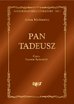 Adam Mickiewicz - Pan Tadeusz, czyli Ostatni zajazd na Litwie. Historia szlachecka z roku 1811 i 1812 we dwunastu księgach wierszem
