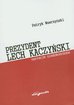 Wawrzyński Patryk - Prezydent Lech Kaczyński. Narracje niedoończone 