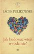 Pulikowski Jacek - Jak budować więzi w rodzinie 