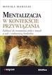 Marszał Monika - Mentalizacja w kontekście przywiązania. Zdolność do rozumienia siebie i innych u osób z osobowością borderline 