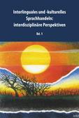 Interlinguales und -kulturelles Sprachhandeln: Interdisziplinäre Perspektiven, bd. 1