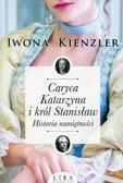 Kienzler Iwona - Caryca Katarzyna i król Stanisław. Historia namiętności 