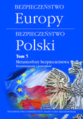 Bezpieczeństwo Europy-bezpieczeństwo Polski Tom 5. Metamorfozy bezpieczeństwa. Teraźniejszość i przeszłość