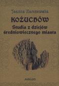 Karczewska Joanna - Kożuchów Studia z dziejów średniowiecznego miasta