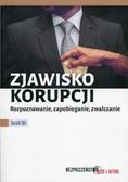 Bil Jacek - Zjawisko korupcji. Rozpoznawanie, zapobieganie, zwalczanie 