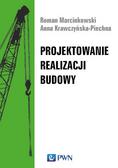Marcinkowski Roman, Krawczyńska-Piechna Anna - Projektowanie realizacji budowy 